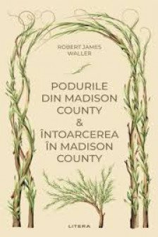 Romane nemuritoare. PODURILE DIN MADISON COUNTY. INTOARCEREA IN MADISON COUNTY.
