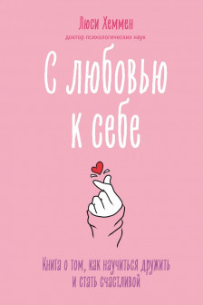 С любовью к себе. Книга о том как научиться дружить и стать счастливой