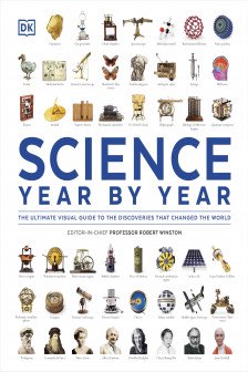 Science Year by Year: The Ultimate Visual Guide to the Discoveries that Changed the World (DK Definitive Visual Histories)
