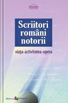 Scriitori romani notorii. Viata activitatea opera. Ed.a III-a.