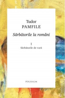 SARBATORILE LA  ROMANI  vol 1. Tudor Pamfile
