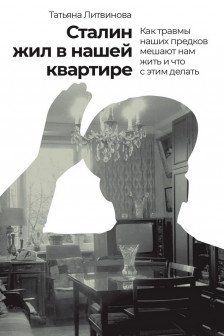 Сталин жил в нашей квартире: Как травмы наших предков мешают нам жить и что с этим делать