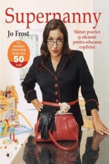 Supernanny.  Sfaturi practice si eficiente. Jo Frost. 2012. Litera