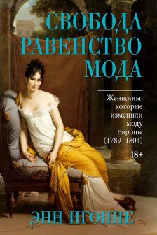Свобода. Равенство. Мода. Женщины которые изменили моду Европы (1789-1804)