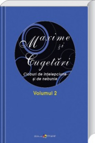 Maxime si cugetari.Cioburi de intelepciune si de nebunie.Vol.II