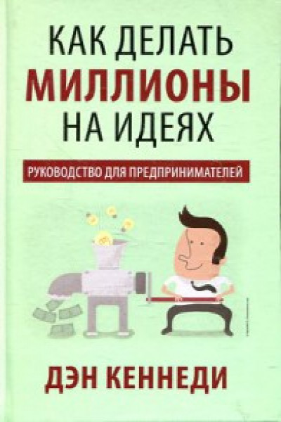 Как делать миллионы на идеях. Руководство для предпринимателей