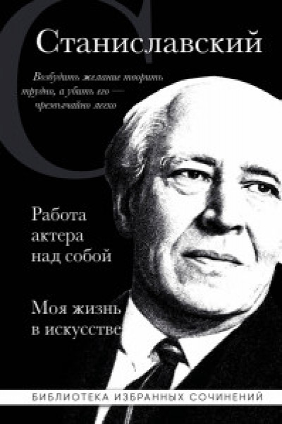 Константин Станиславский. Работа актера над собой. Моя жизнь в искусстве